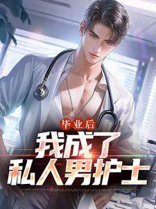 毕业后，我成了私人男护士小说最新章节在哪里可以读到？