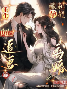 完结版《藏起孕肚离婚，重生闻总追妻跪了》章节阅读
