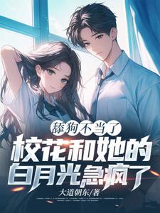 舔狗不当了，校花和她的白月光急疯了这本小说完结了吗？免费查看最新章节