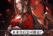 未来皇后怎可做妾？权臣宠姬私逃小说有没有完整的免费版本在线阅读？-书格格