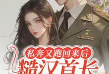 哪里能找到私奔又跑回来后,糙汉首长黑脸了小说的最新更新和免费章节?-书格格