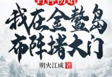 封神初始:我在金鳌岛布阵堵大门这本小说在哪里可以看?哪里有免费试读章节?-书格格