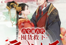 古宅通古代，囤货救下守城太子！小说完结了吗？在哪里可以免费读到？-书格格