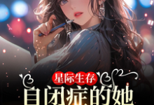 免费在线阅读星际生存：自闭症的她带全家暴富小说的正规网站有哪些？-书格格