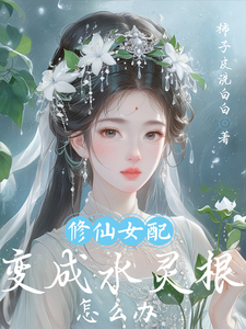 《修仙女配变成水灵根怎么办》小说章节在线试读，《修仙女配变成水灵根怎么办》最新章节目录