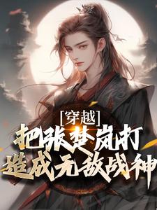 《穿越：把张楚岚打造成无敌战神》小说大结局免费试读 方云小说