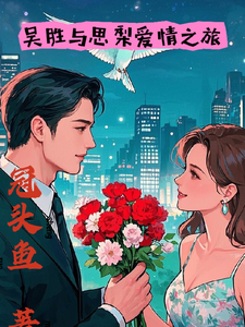 吴胜与思梨爱情之旅吴胜思梨小说在线章节免费阅读