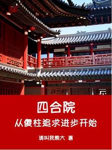 四合院从傻柱追求进步开始完整版小说免费阅读，四合院从傻柱追求进步开始小说