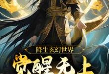 完整版的降生玄幻世界,觉醒无上超脱系统小说在哪里可以免费读到?-书格格