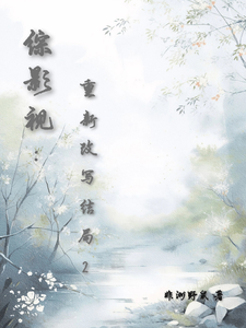已完结小说《综影视：重新改写结局2》章节免费阅读