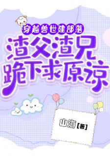 免费在线阅读穿越兽世建部落，渣父渣兄跪下求原谅小说的正规网站有哪些？