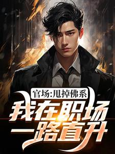 官场：甩掉佛系，我在职场一路直升陈明信，官场：甩掉佛系，我在职场一路直升在线无弹窗阅读