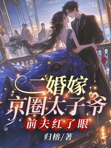 言初一小说二婚嫁京圈太子爷，前夫红了眼章节免费阅读