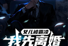 《女儿被霸凌，我先离婚再复仇》顾明森小说免费阅读完整版-书格格