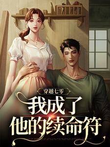 完整版《穿越七零，我成了他的续命符》小说免费阅读