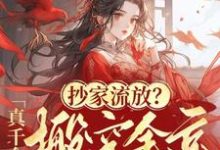 完结版《抄家流放？真千金搬空全京去造反》章节目录在线阅读-书格格