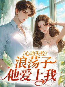 心动失控，浪荡子他爱上我温婳傅默小说完结版章节在线阅读