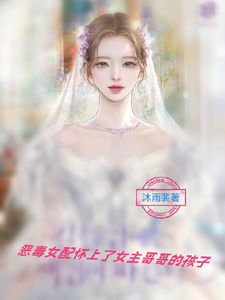恶毒女配怀上了女主哥哥的孩子许寒星沈厉琪，恶毒女配怀上了女主哥哥的孩子在线无弹窗阅读