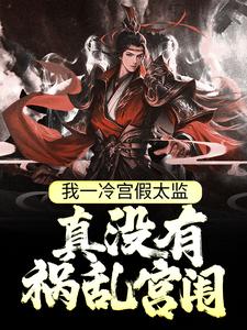 我一冷宫假太监，真没有祸乱宫闱小说有没有完整的免费版本在线阅读？