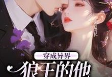 穿成异界，狼王的他为我神魂颠倒最新章节，穿成异界，狼王的他为我神魂颠倒免费阅读-书格格