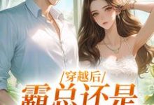 穿越后,霸总还是自己撩的香这本小说在哪里可以看?哪里有免费试读章节?-书格格