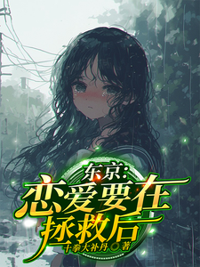 东京：恋爱要在拯救后最新章节，东京：恋爱要在拯救后免费阅读