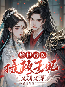 已完结小说《绝世毒医：摄政王妃又飒又野》章节免费阅读