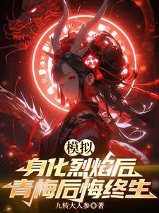 模拟：身化烈焰后，青梅后悔终生小说最新章节在哪里可以读到？