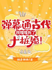弹幕通古代，我嘎嘎拆了十桩婚！最新章节，弹幕通古代，我嘎嘎拆了十桩婚！免费阅读