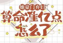 小说《她豪门弃妇，算命准亿点怎么了》完整版在线章节免费阅读-书格格