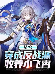 《星穹：穿成反战派，收养小飞霄》小说白叶章节章节免费在线阅读