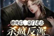 她死后,豪门老公杀疯反派殉情了小说最新更新在哪里?免费在线看-书格格