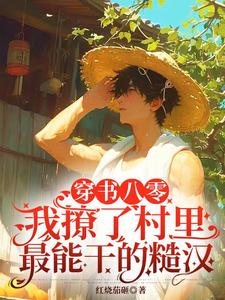 已完结小说《穿书八零，我撩了村里最能干的糙汉》在线章节阅读