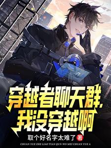 穿越者聊天群，我没穿越啊林辰，穿越者聊天群，我没穿越啊完整版最新章节