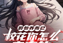 完结版《假包养而已，校花你怎么来真的》免费阅读-书格格