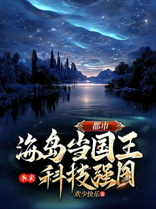 都市，海岛当国王，未来科技强国小说阅读，都市，海岛当国王，未来科技强国完结版