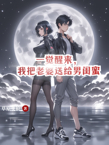 一觉醒来，我把老婆送给男闺蜜叶阳，一觉醒来，我把老婆送给男闺蜜小说免费阅读