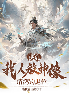 太玄完整版小说《洪荒：我人族神像，请鸿钧退位》免费阅读