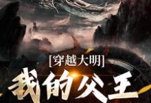 已完结小说《穿越大明，我的父王是朱标》章节在线阅读-书格格