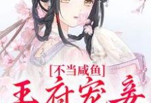 完结版《不当咸鱼,王府宠妾她卷疯》章节阅读-书格格