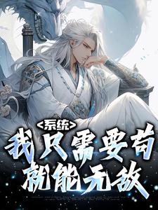 已完结小说《系统：我只需要苟，就能无敌》在线章节阅读
