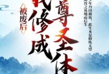 被废后,我修成至尊圣体王腾敏清小说在线章节免费阅读-书格格