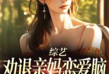 综艺：劝退亲妈恋爱脑，我火爆全网小说阅读，综艺：劝退亲妈恋爱脑，我火爆全网完结版-书格格