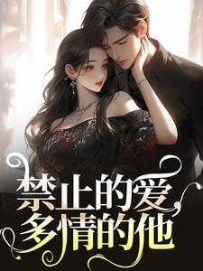 在线寻找禁止的爱，多情的他小说的无删减版本