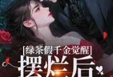 在线寻找绿茶假千金觉醒,摆烂后赢麻了小说的无删减版本-书格格