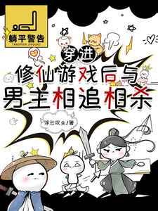 穿进修仙游戏后与男主相追相杀小说阅读，穿进修仙游戏后与男主相追相杀完结版