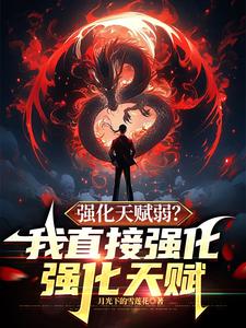 强化天赋弱？我直接强化强化天赋完整版最新章节，强化天赋弱？我直接强化强化天赋章节在线阅读