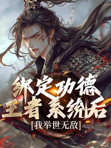 绑定功德王者系统后，我举世无敌小说有没有完整的免费版本在线阅读？