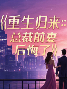重生归来：总裁前妻后悔了小说有没有完结版在线？