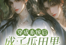 穿成系统后，成了瓜田里的猹小说有没有完结版在线？-书格格